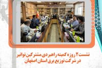 نشست۲روزه کمیته راهبردی مشترکین توانیردرشرکت توزیع برق استان اصفهان