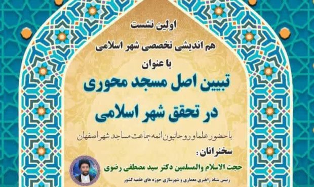 برگزاری نشست «تبیین اصل مسجدمحوری در تحقق شهر اسلامی» در اصفهان