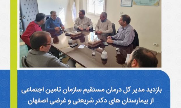 بازدید مدیر کل درمان مستقیم سازمان تامین اجتماعی از بیمارستان های دکتر شریعتی و غرضی اصفهان